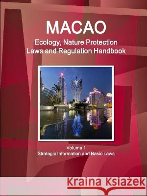 Macao Ecology, Nature Protection Laws and Regulation Handbook Volume 1 Strategic Information and Basic Laws Ibp Inc 9781433074264 Int'l Business Publications, USA - książka