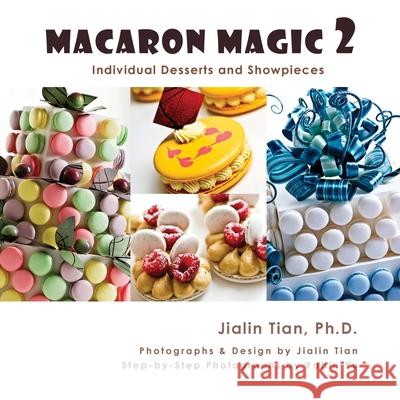 Macaron Magic 2: Individual Desserts and Showpieces Jialin Tian Jialin Tian Yabin Yu 9780983776468 Jayca - książka