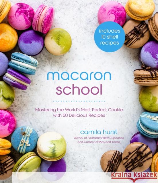 Macaron School: Mastering the World's Most Perfect Cookie with 50 Delicious Recipes Camila Hurst 9781645675020 Page Street Publishing Co. - książka