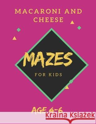 Macaroni and Cheese Mazes For Kids Age 4-6: 40 Brain-bending Challenges, An Amazing Maze Activity Book for Kids, Best Maze Activity Book for Kids, Gre My Sweet Books 9781705425305 Independently Published - książka