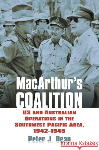 Macarthur's Coalition: US and Australian Military Operations in the Southwest Pacific Area, 1942-1945 Peter J. Dean 9780700626045 University Press of Kansas - książka