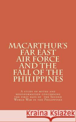 Macarthur's Far East Air Force and the Fall of the Philippines Frank Springer 9781530473885 Createspace Independent Publishing Platform - książka