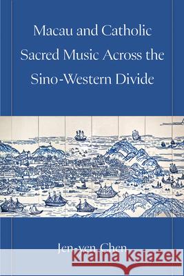 Macau and Catholic Sacred Music Across the Sino-Western Divide Jen-Yen Chen 9780472058013 University of Michigan Press - książka