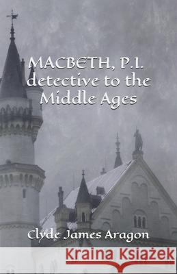 Macbeth, P.I.: detective to the Middle Ages Clyde James Aragon 9798507677047 Independently Published - książka