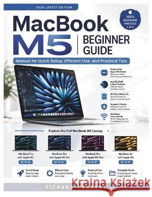 MacBook M5 Beginner Guide: Manual for Quick Setup, Efficient Use, and Practical Tips Forrest, Richard 9798189952326 Independently Published - książka
