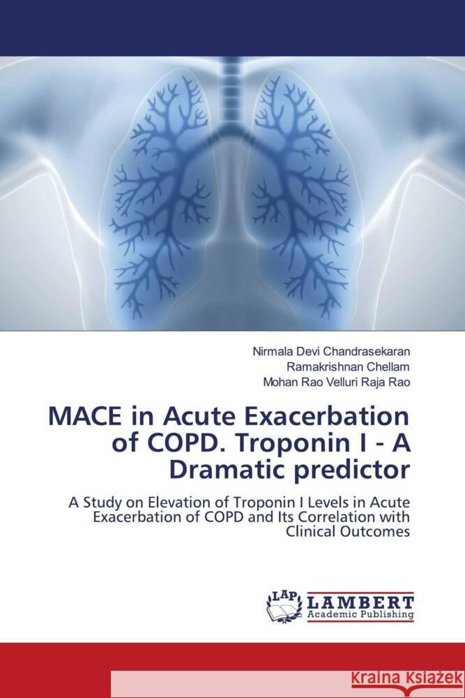 MACE in Acute Exacerbation of COPD. Troponin I - A Dramatic predictor Chandrasekaran, Nirmala Devi, Chellam, Ramakrishnan, Velluri Raja Rao, Mohan Rao 9786204746739 LAP Lambert Academic Publishing - książka