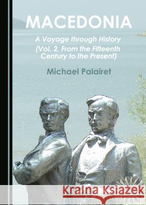 Macedonia: A Voyage Through History (Vol. 2, from the Fifteenth Century to the Present) Michael Palairet 9781443878456 Cambridge Scholars Publishing - książka