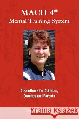 MACH 4 Mental Training SystemTM: A Handbook for Athletes, Coaches, and Parents Smith Ph. D., Anne E. 9780977895809 Team Alf Books - książka