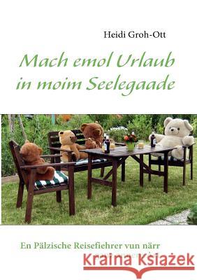 Mach emol Urlaub in moim Seelegaade: En Pälzische Reisefiehrer vun närr ganz annere Art Groh-Ott, Heidi 9783839128565 Books on Demand - książka