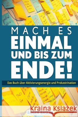 Mach es einmal und bis zum Ende: Das Buch ueber Aktivierungsenergie und Prokastranation Basler, Roger 9781535257640 Createspace Independent Publishing Platform - książka