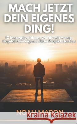 Mach jetzt dein eigenes Ding!: 10 innovative Ideen, wie du mit wenig Kapital dein eigenes Side-Projekt startest Noah Maron 9783819210525 Bod - Books on Demand - książka