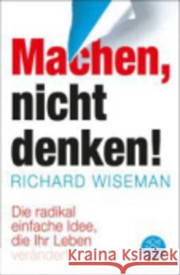 Machen - nicht denken! : Die radikal einfache Idee, die Ihr Leben verändert Wiseman, Richard 9783596196609 FISCHER Taschenbuch - książka