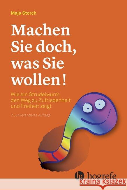 Machen Sie doch, was Sie wollen! : Wie ein Strudelwurm den Weg zu Zufriedenheit und Freiheit zeigt Storch, Maja 9783456856599 Hogrefe (vorm. Verlag Hans Huber ) - książka