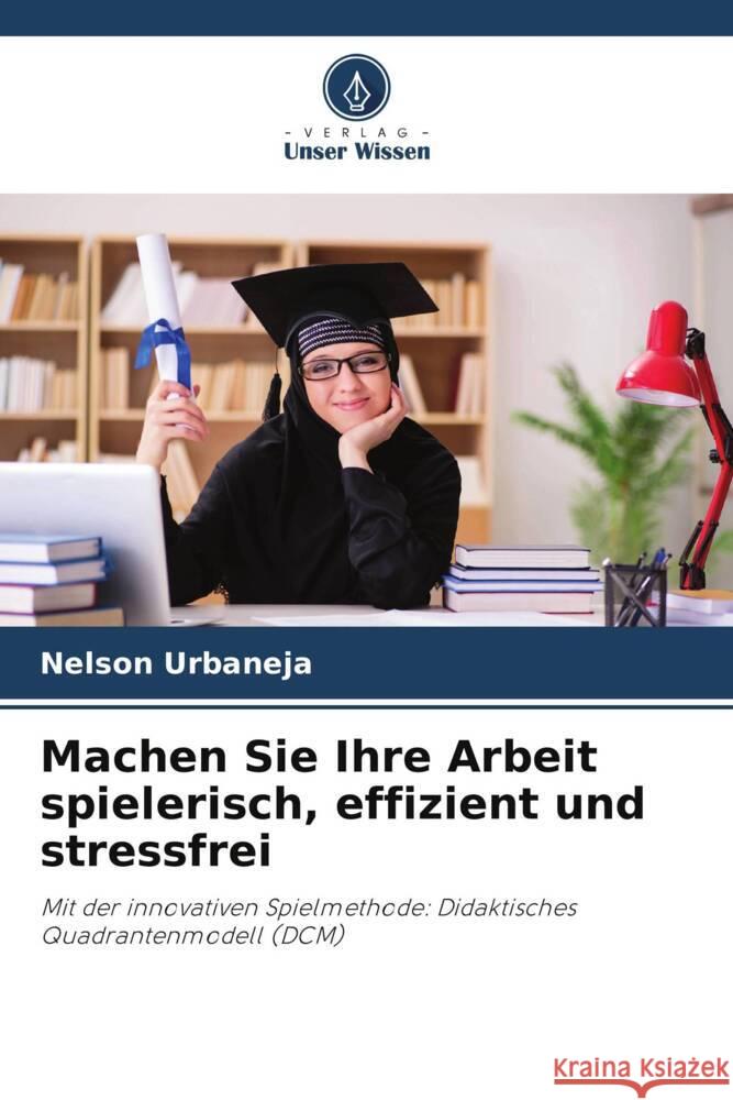 Machen Sie Ihre Arbeit spielerisch, effizient und stressfrei Nelson Urbaneja 9786207157570 Verlag Unser Wissen - książka