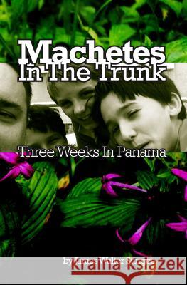 Machetes In The Trunk: Three Weeks In Panama Sturges, James Walter 9781440486647 Createspace - książka