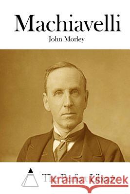 Machiavelli John Morley The Perfect Library 9781522886686 Createspace Independent Publishing Platform - książka