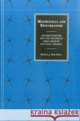 Machiavelli and Epicureanism: An Investigation into the Origins of Early Modern Political Thought Roecklein, Robert J. 9780739177105  - książka