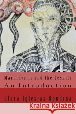 Machiavelli and the Jesuits: An Introduction Clara Iglesias-Rondina M. C. Iglesia 9781502863850 Createspace - książka