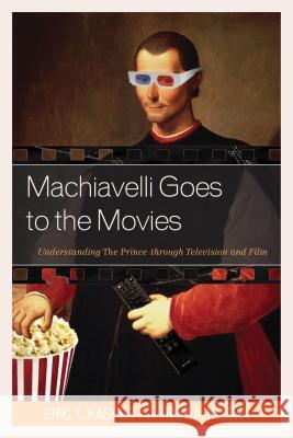 Machiavelli Goes to the Movies: Understanding The Prince through Television and Film Kasper, Eric T. 9780739195949 Lexington Books - książka