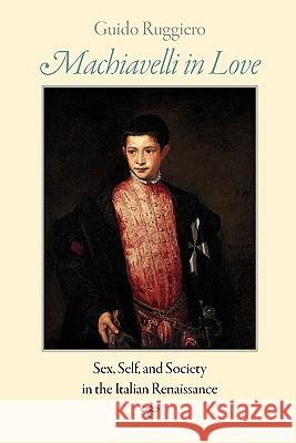 Machiavelli in Love: Sex, Self, and Society in the Italian Renaissance Ruggiero, Guido 9780801898358  - książka