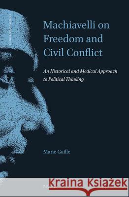 Machiavelli on Freedom and Civil Conflict   : An Historical and Medical Approach to Political Thinking Marie Gaille 9789004323230 Brill - książka