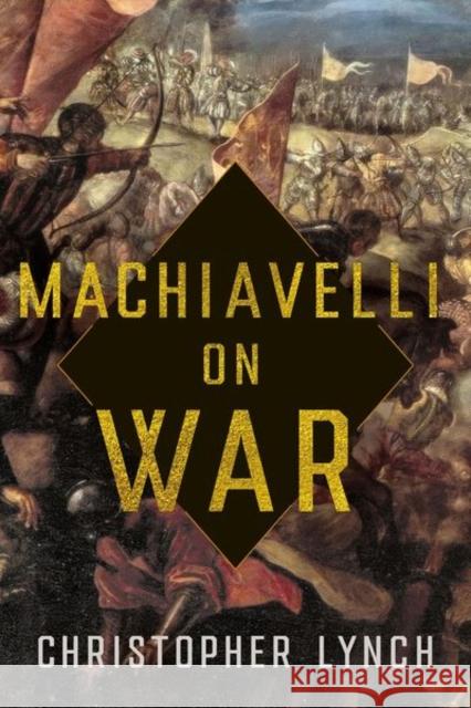 Machiavelli on War Christopher Lynch 9781501773020 Cornell University Press - książka