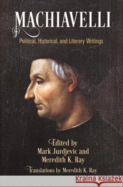 Machiavelli: Political, Historical, and Literary Writings Mark Jurdjevic Meredith K. Ray Meredith K. Ray 9780812224337 University of Pennsylvania Press - książka