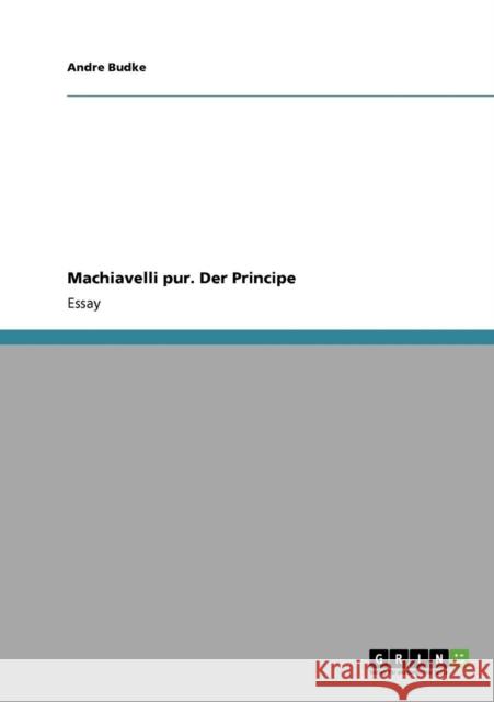 Machiavelli pur. Der Principe Andre Budke 9783640117581 Grin Verlag - książka