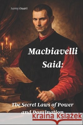 Machiavelli Said: The Secret Laws of Power and Domination Ouari, Samy 9798252317762 Independently Published - książka