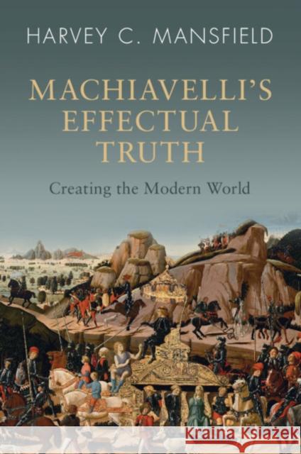 Machiavelli's Effectual Truth: Creating the Modern World Harvey C. (Harvard University, Massachusetts) Mansfield 9781009320153 Cambridge University Press - książka