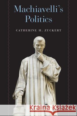 Machiavelli's Politics Catherine H. Zuckert 9780226434803 University of Chicago Press - książka