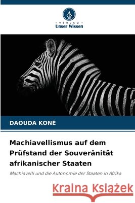 Machiavellismus auf dem Prüfstand der Souveränität afrikanischer Staaten Koné, Daouda 9786208801656 Verlag Unser Wissen - książka