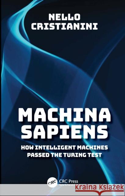 Machina Sapiens: How Intelligent Machines Passed Turing's Test (and What Happened the Next Day) Nello Cristianini 9781032948928 CRC Press - książka