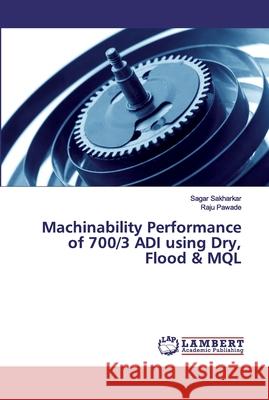 Machinability Performance of 700/3 ADI using Dry, Flood & MQL Sakharkar, Sagar; Pawade, Raju 9786139915422 LAP Lambert Academic Publishing - książka