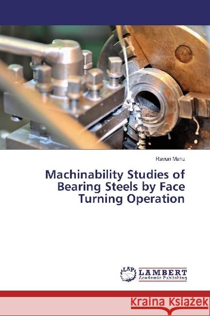 Machinability Studies of Bearing Steels by Face Turning Operation Manu, Ravuri 9783330011991 LAP Lambert Academic Publishing - książka
