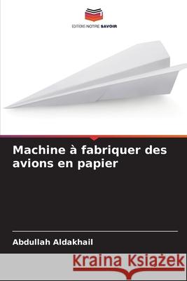 Machine à fabriquer des avions en papier Aldakhail, Abdullah 9786208981648 Editions Notre Savoir - książka