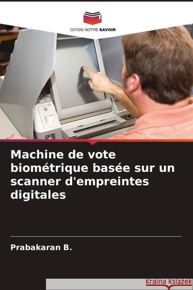 Machine de vote biométrique basée sur un scanner d'empreintes digitales B., Prabakaran 9786204858272 Editions Notre Savoir - książka