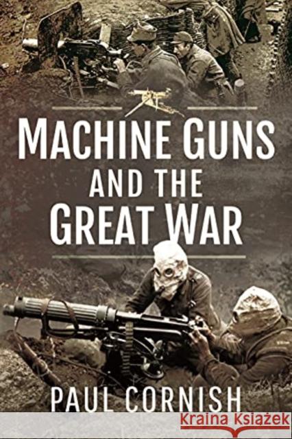 Machine-Guns and the Great War Cornish, Paul 9781399014519 Pen & Sword Military - książka