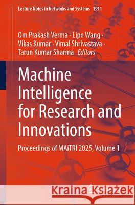 Machine Intelligence for Research and Innovations: Proceedings of Maitri 2025, Volume 1 Om Prakash Verma Lipo Wang Vikas Kumar 9783032228260 Springer - książka