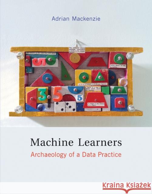 Machine Learners: Archaeology of a Data Practice Adrian Mackenzie (Professor, Lancaster U   9780262537865 MIT Press Ltd - książka