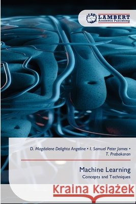 Machine Learning D. Magdalene Delighta Angeline I. Samuel Peter James T. Prabakaran 9786209928000 LAP Lambert Academic Publishing - książka