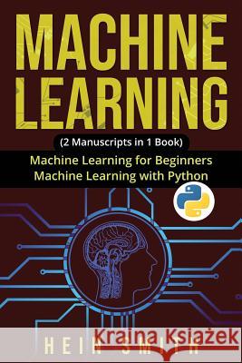 Machine Learning: 2 Manuscripts in 1 Book: Machine Learning For Beginners & Machine Learning With Python Hein Smith 9781092554558 Independently Published - książka