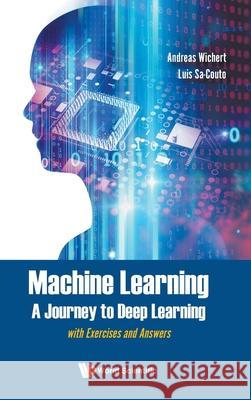 Machine Learning - A Journey to Deep Learning: With Exercises and Answers Andreas Miroslaus Wichert Luis Sa-Couto 9789811234057 World Scientific Publishing Company - książka