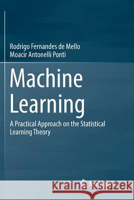 Machine Learning: A Practical Approach on the Statistical Learning Theory F. Mello, Rodrigo 9783030069490 Springer - książka