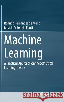 Machine Learning: A Practical Approach on the Statistical Learning Theory F. Mello, Rodrigo 9783319949888 Springer - książka