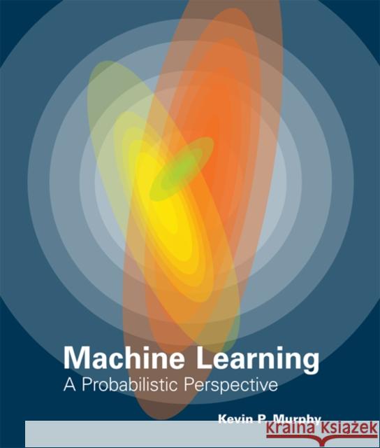 Machine Learning: A Probabilistic Perspective Kevin P. Murphy 9780262018029 MIT Press Ltd - książka