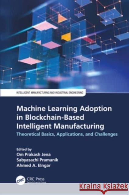 Machine Learning Adoption in Blockchain-Based Intelligent Manufacturing: Theoretical Basics, Applications, and Challenges Om Prakash Jena Sabyasachi Pramanik Ahmed A. Elngar 9781032171548 CRC Press - książka