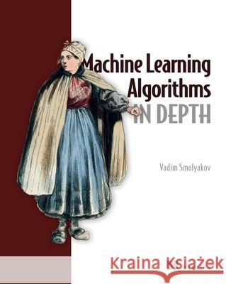 Machine Learning Algorithms in Depth Vadim Smolyakov 9781633439214 Manning Publications - książka