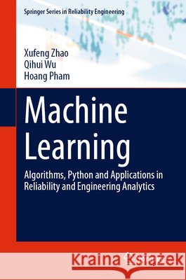 Machine Learning: Algorithms, Python and Applications in Reliability and Engineering Analytics Xufeng Zhao Qihui Wu Hoang Pham 9783032326386 Springer - książka