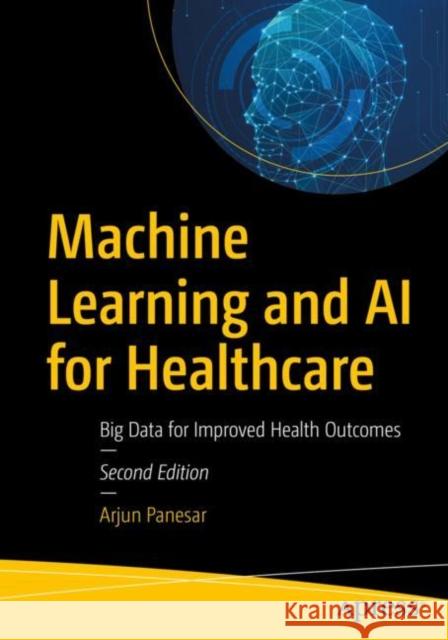 Machine Learning and AI for Healthcare: Big Data for Improved Health Outcomes Arjun Panesar 9781484265369 APress - książka